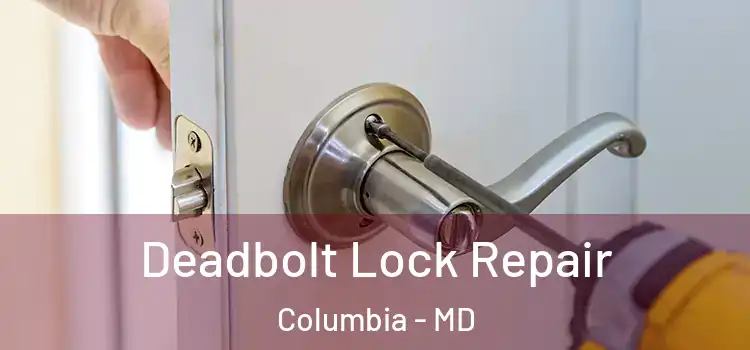  Deadbolt Lock Repair Columbia - MD